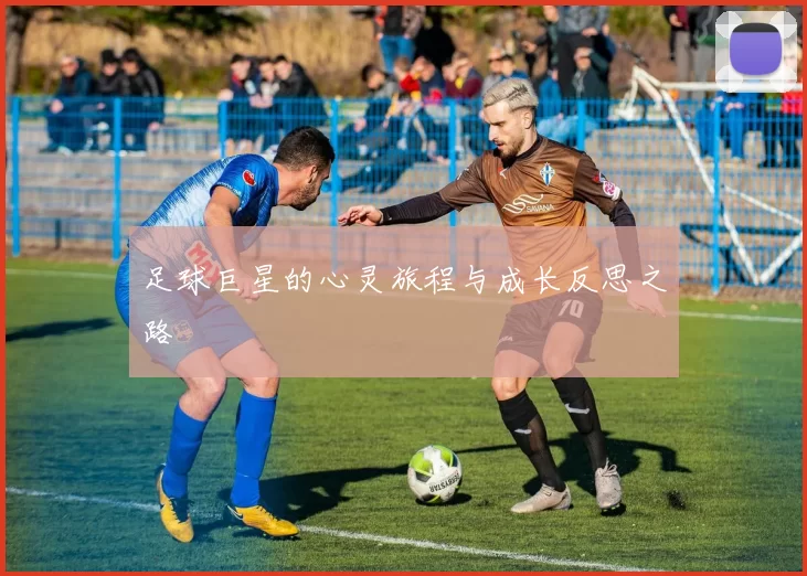 足球巨星的心灵旅程与成长反思之路
