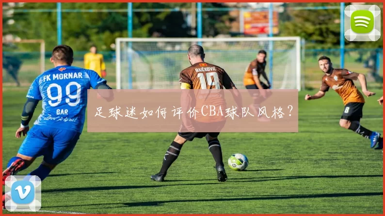 足球迷如何评价CBA球队风格？