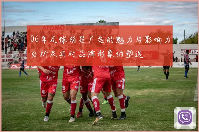 06年足球明星广告的魅力与影响力分析及其对品牌形象的塑造