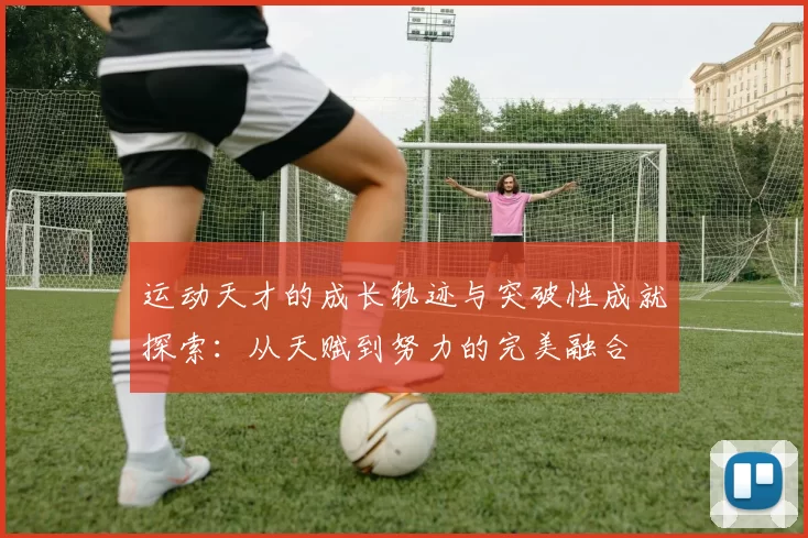 运动天才的成长轨迹与突破性成就探索：从天赋到努力的完美融合