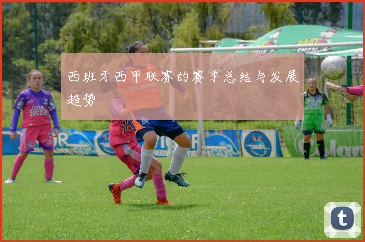西班牙西甲联赛的赛季总结与发展趋势
