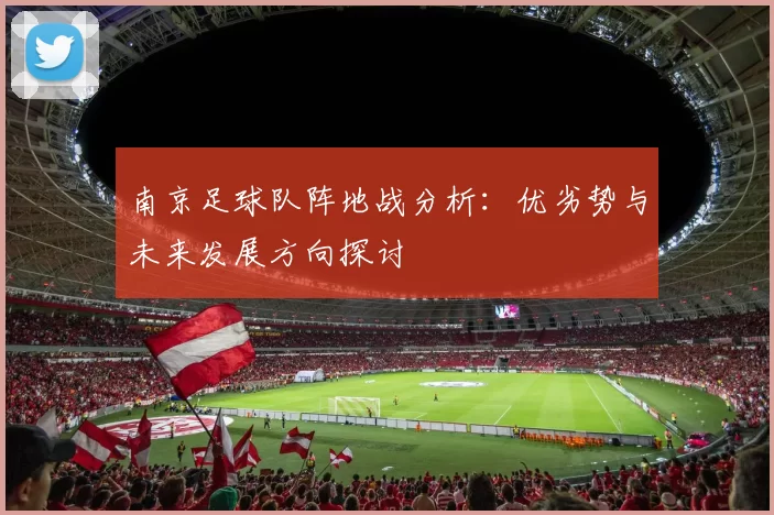 南京足球队阵地战分析：优劣势与未来发展方向探讨