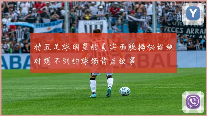 特丑足球明星的真实面貌揭秘你绝对想不到的球场背后故事