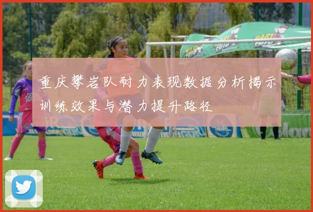 重庆攀岩队耐力表现数据分析揭示训练效果与潜力提升路径