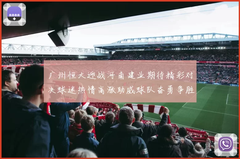 广州恒大迎战河南建业期待精彩对决球迷热情高涨助威球队奋勇争胜