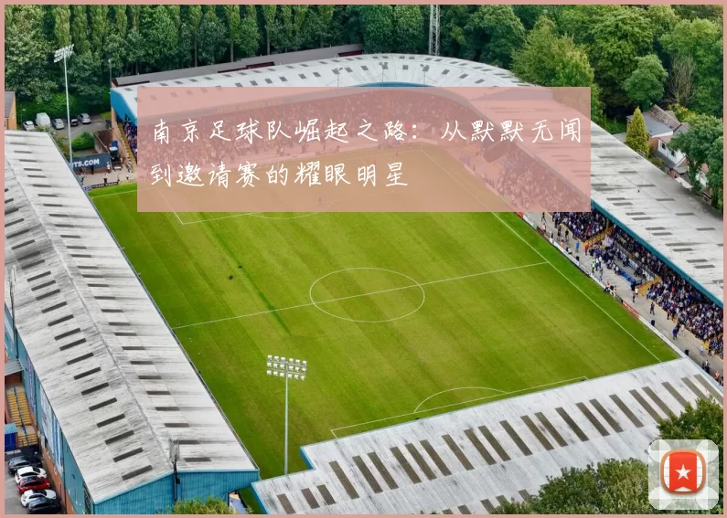 南京足球队崛起之路：从默默无闻到邀请赛的耀眼明星