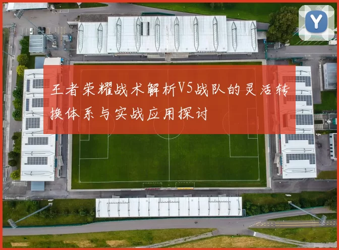 王者荣耀战术解析V5战队的灵活转换体系与实战应用探讨