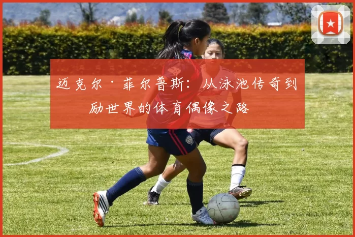 迈克尔·菲尔普斯：从泳池传奇到激励世界的体育偶像之路
