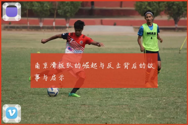 南京滑板队的崛起与反击背后的故事与启示