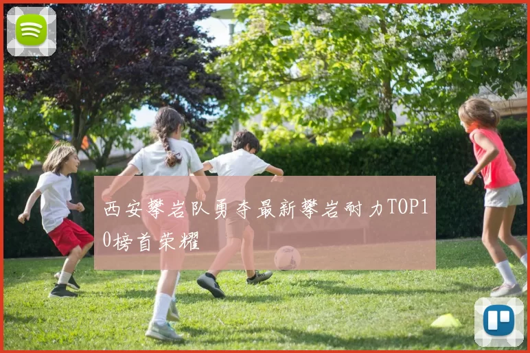 西安攀岩队勇夺最新攀岩耐力TOP10榜首荣耀
